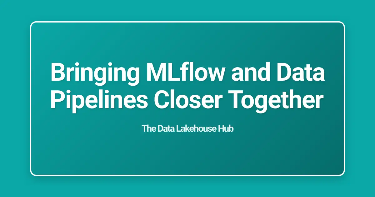 Bringing MLflow and Data Pipelines Closer Together