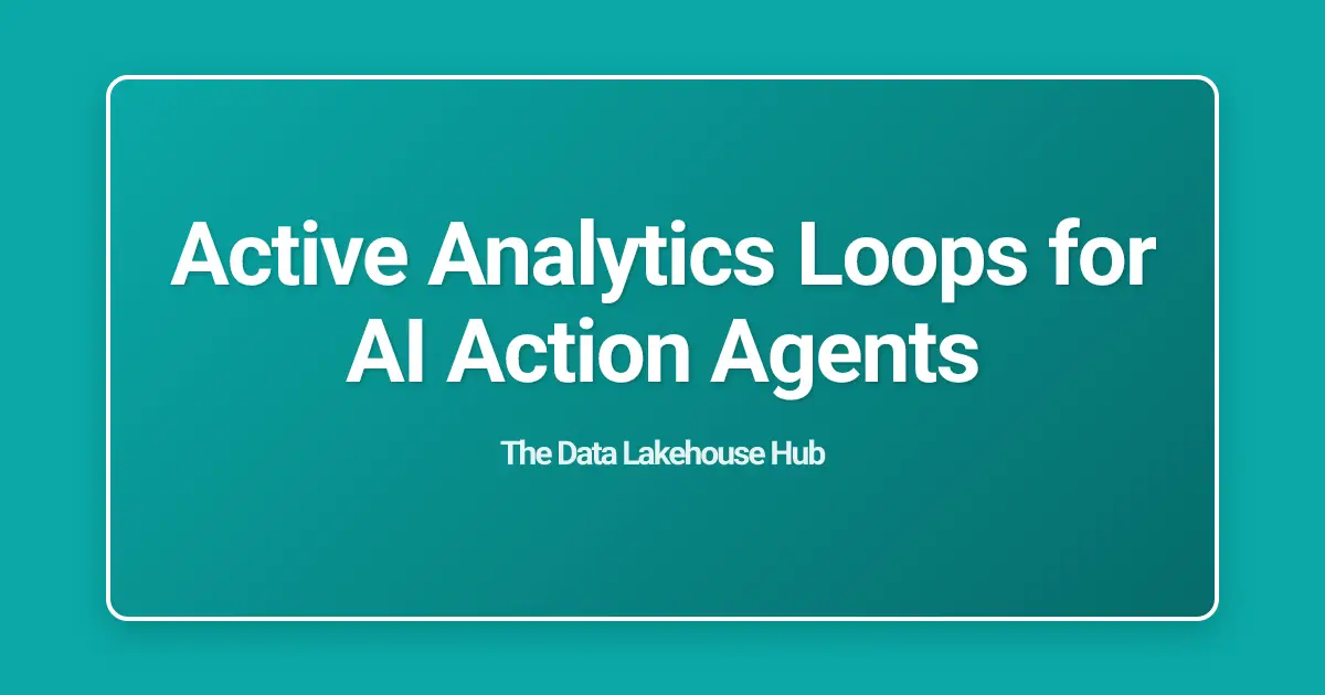 Active Analytics Loops for AI Action Agents