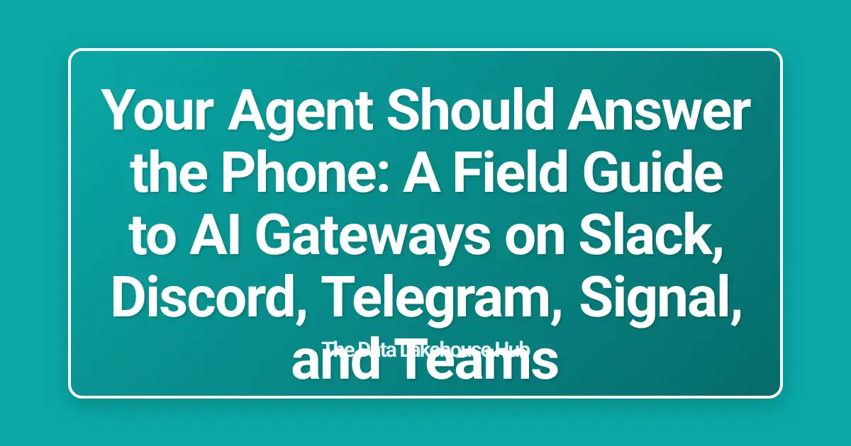 Your Agent Should Answer the Phone: A Field Guide to AI Gateways on Slack, Discord, Telegram, Signal, and Teams