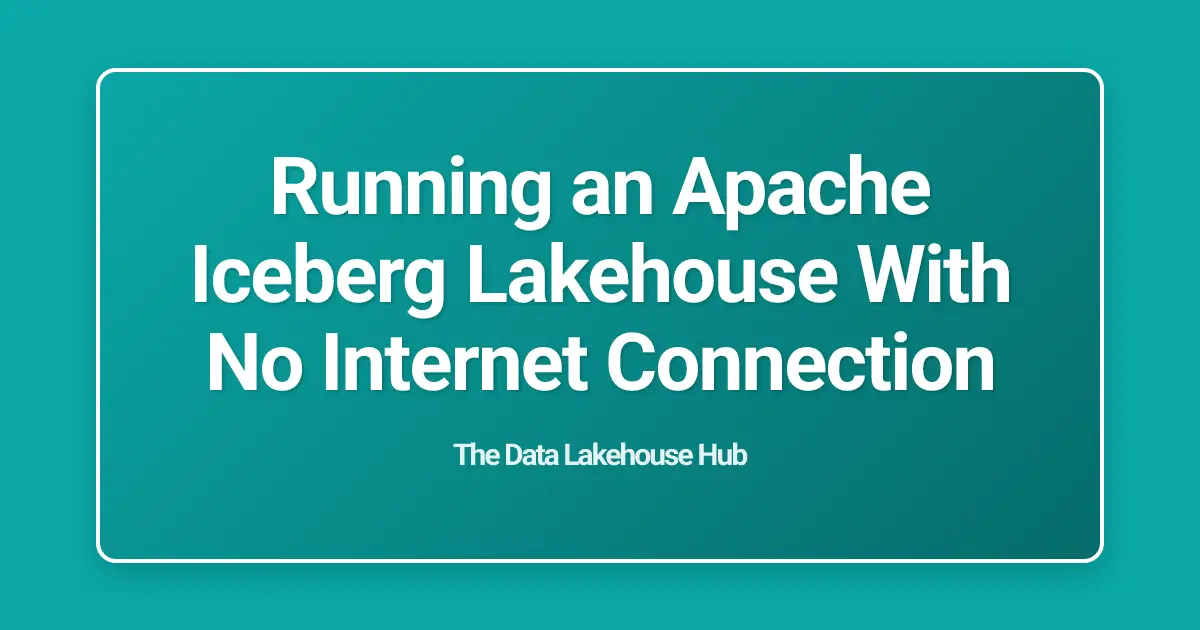Running an Apache Iceberg Lakehouse With No Internet Connection