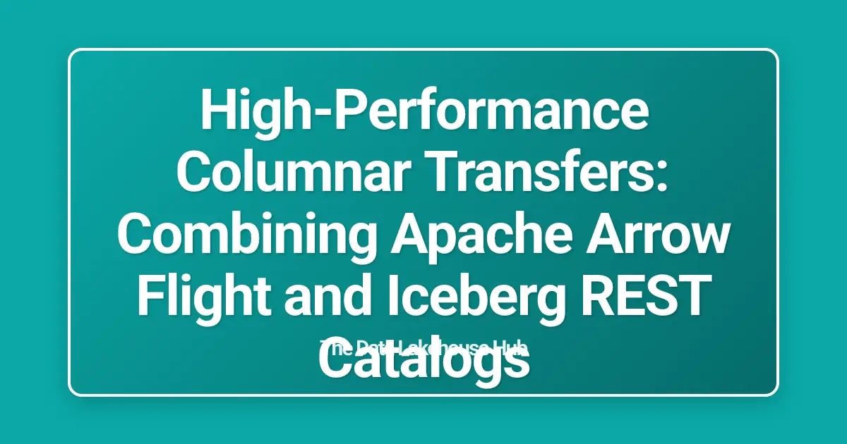 High-Performance Columnar Transfers: Combining Apache Arrow Flight and Iceberg REST Catalogs