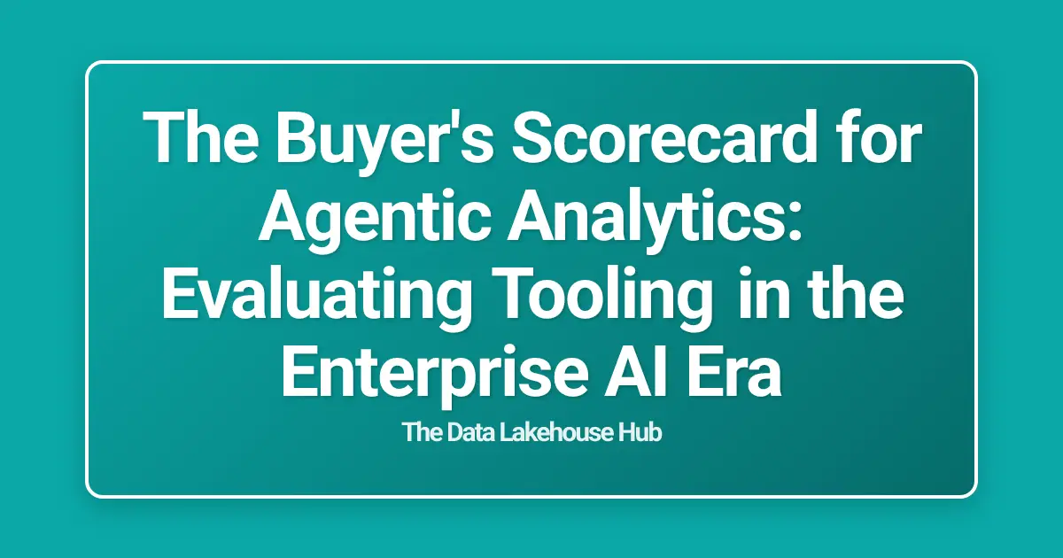 The Buyer's Scorecard for Agentic Analytics: Evaluating Tooling in the Enterprise AI Era