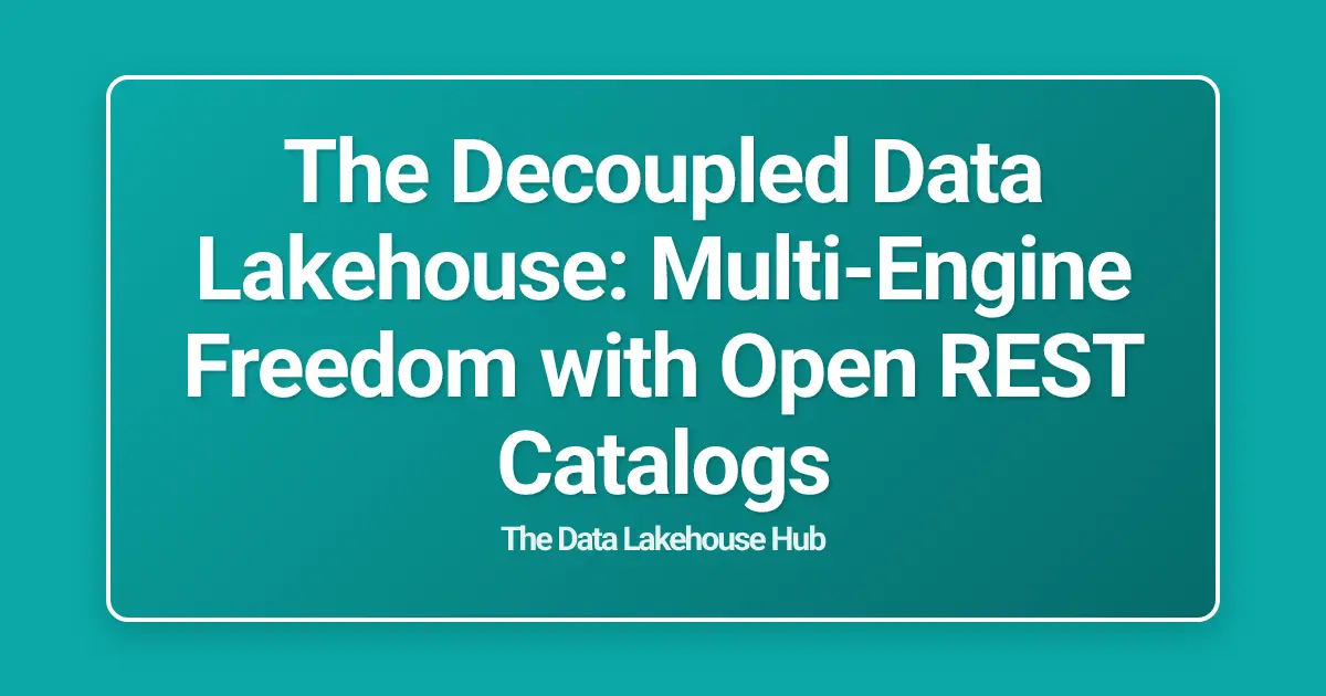 The Decoupled Data Lakehouse: Multi-Engine Freedom with Open REST Catalogs