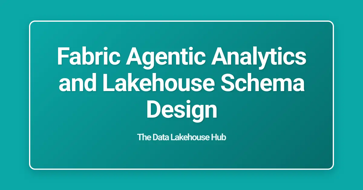 Fabric Agentic Analytics and Lakehouse Schema Design