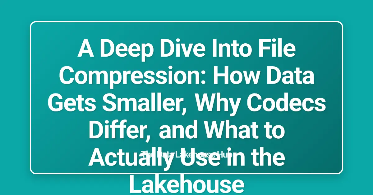 A Deep Dive Into File Compression: How Data Gets Smaller, Why Codecs Differ, and What to Actually Use in the Lakehouse
