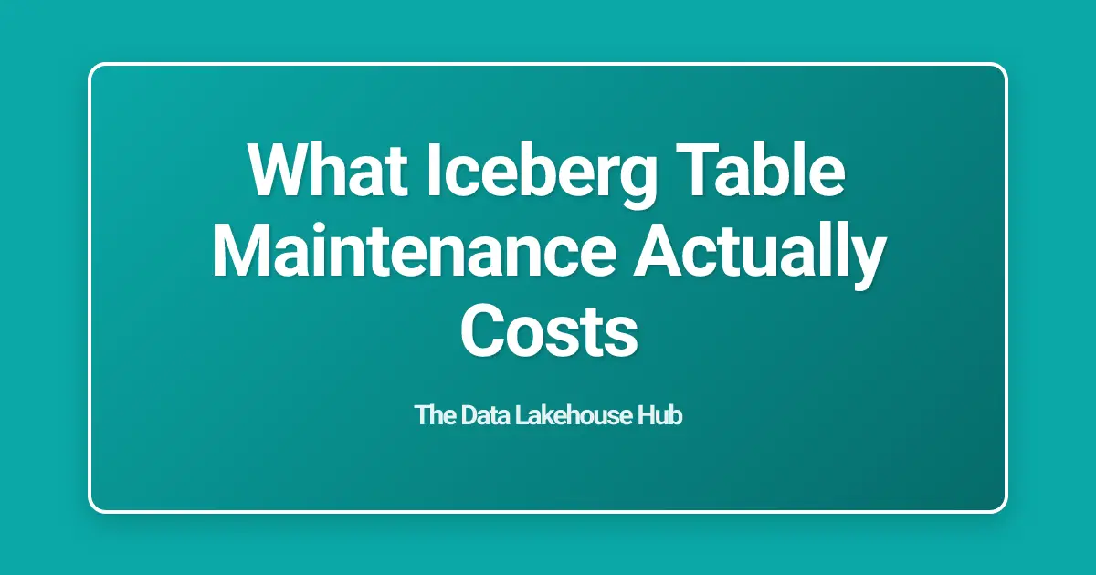 What Iceberg Table Maintenance Actually Costs