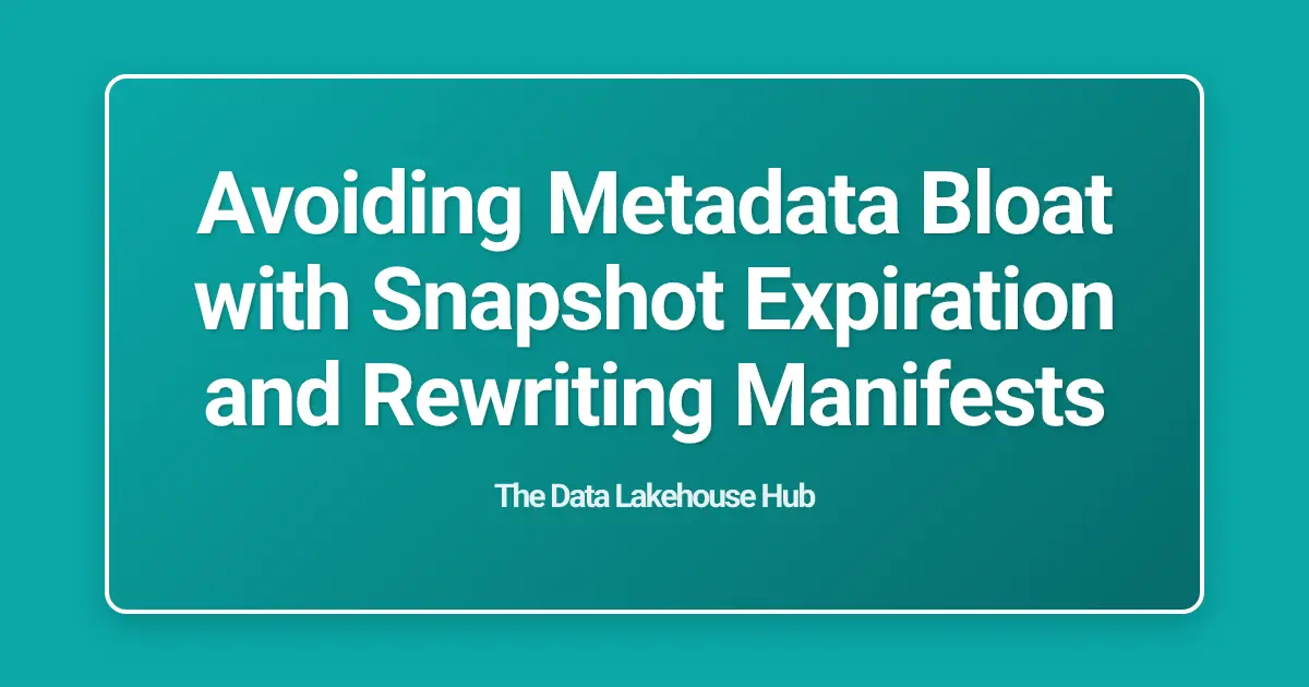 Avoiding Metadata Bloat with Snapshot Expiration and Rewriting Manifests