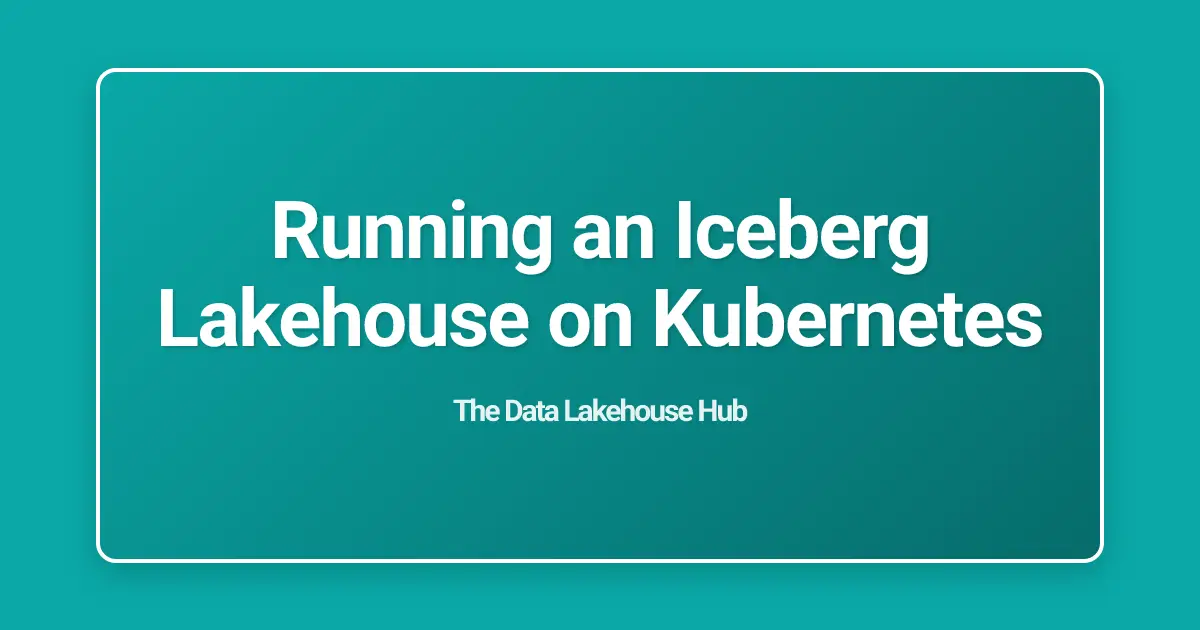 Running an Iceberg Lakehouse on Kubernetes