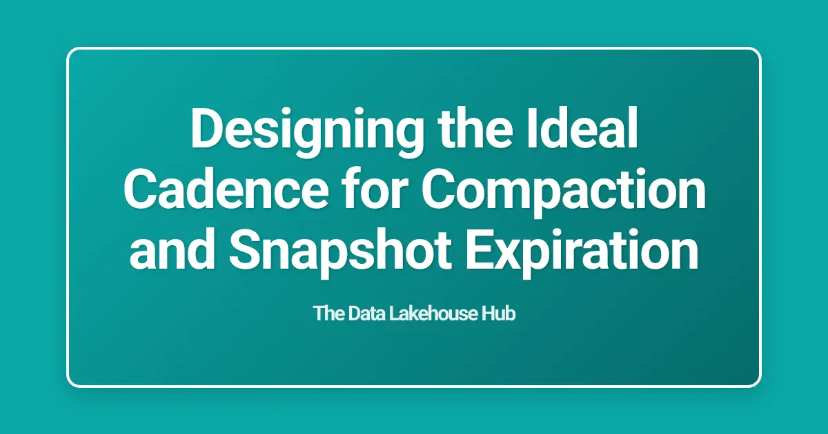 Designing the Ideal Cadence for Compaction and Snapshot Expiration