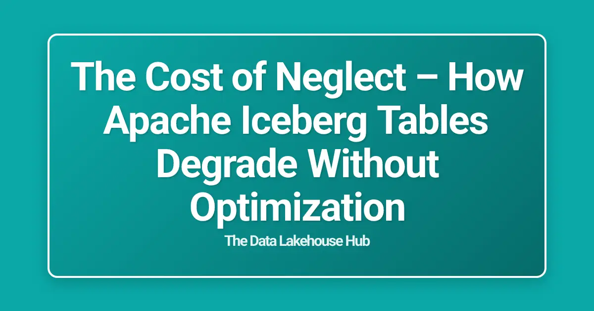 The Cost of Neglect  – How Apache Iceberg Tables Degrade Without Optimization