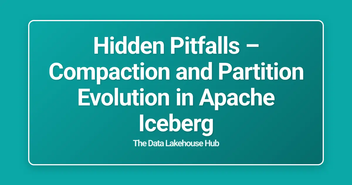 Hidden Pitfalls  – Compaction and Partition Evolution in Apache Iceberg