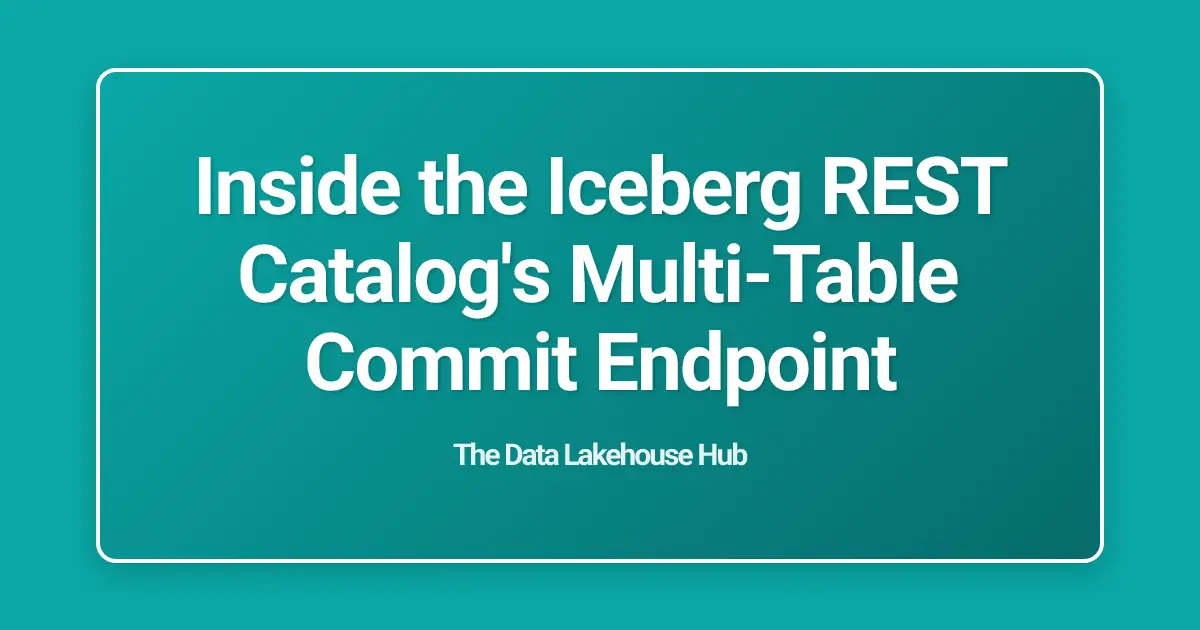 Inside the Iceberg REST Catalog's Multi-Table Commit Endpoint