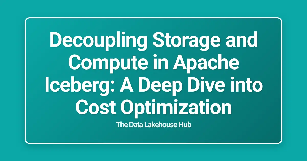 Decoupling Storage and Compute in Apache Iceberg: A Deep Dive into Cost Optimization