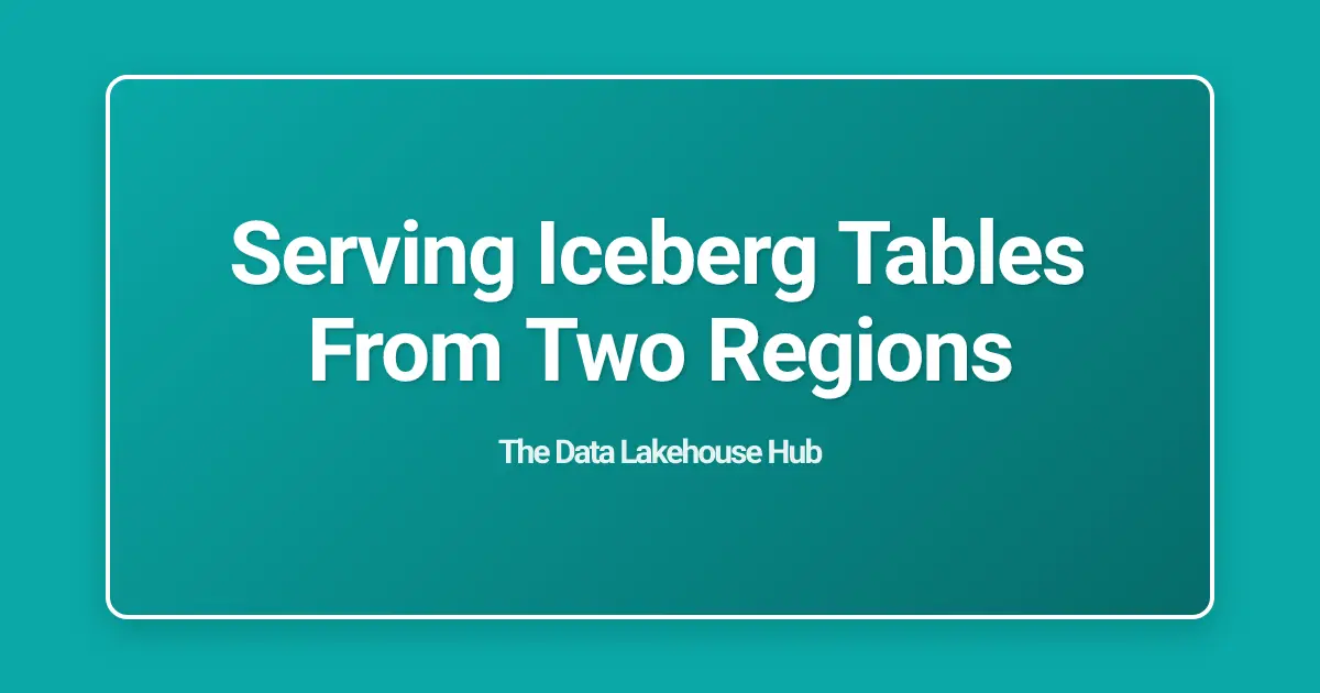 Serving Iceberg Tables From Two Regions