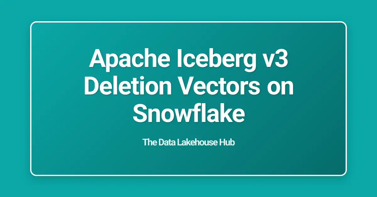 Apache Iceberg v3 Deletion Vectors on Snowflake