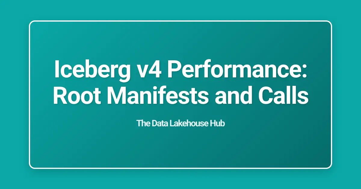 Iceberg v4 Performance: Root Manifests and Calls