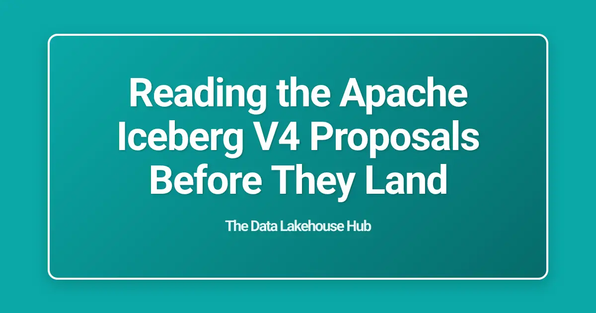 Reading the Apache Iceberg V4 Proposals Before They Land