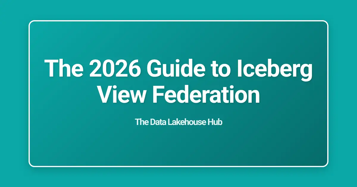 The 2026 Guide to Iceberg View Federation