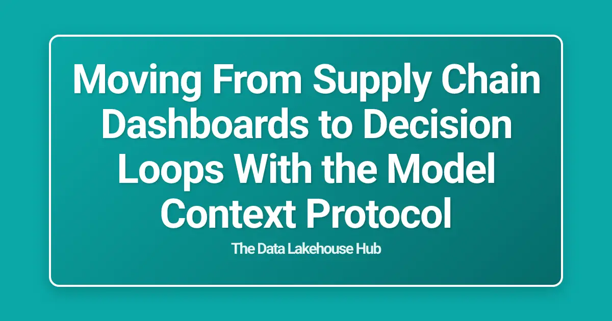 Moving From Supply Chain Dashboards to Decision Loops With the Model Context Protocol