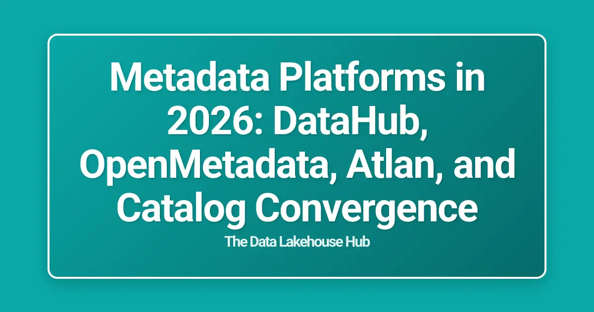 Metadata Platforms in 2026: DataHub, OpenMetadata, Atlan, and Catalog Convergence