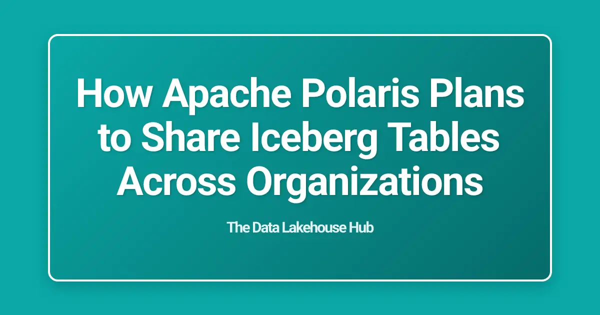How Apache Polaris Plans to Share Iceberg Tables Across Organizations