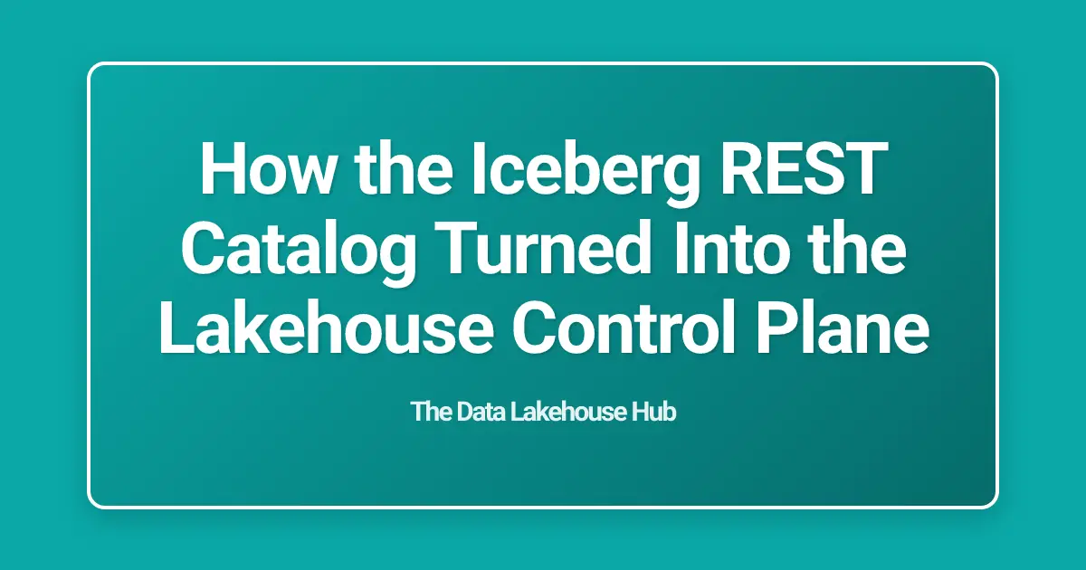 How the Iceberg REST Catalog Turned Into the Lakehouse Control Plane