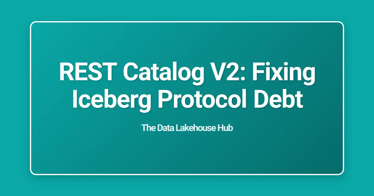REST Catalog V2: Fixing Iceberg Protocol Debt