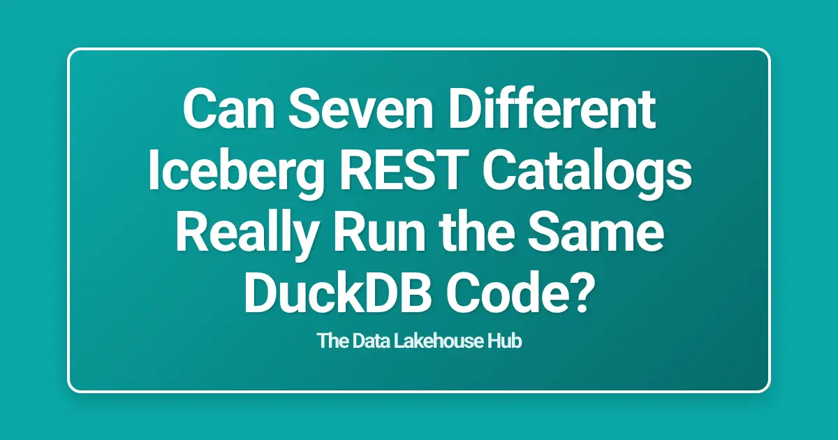 Can Seven Different Iceberg REST Catalogs Really Run the Same DuckDB Code?