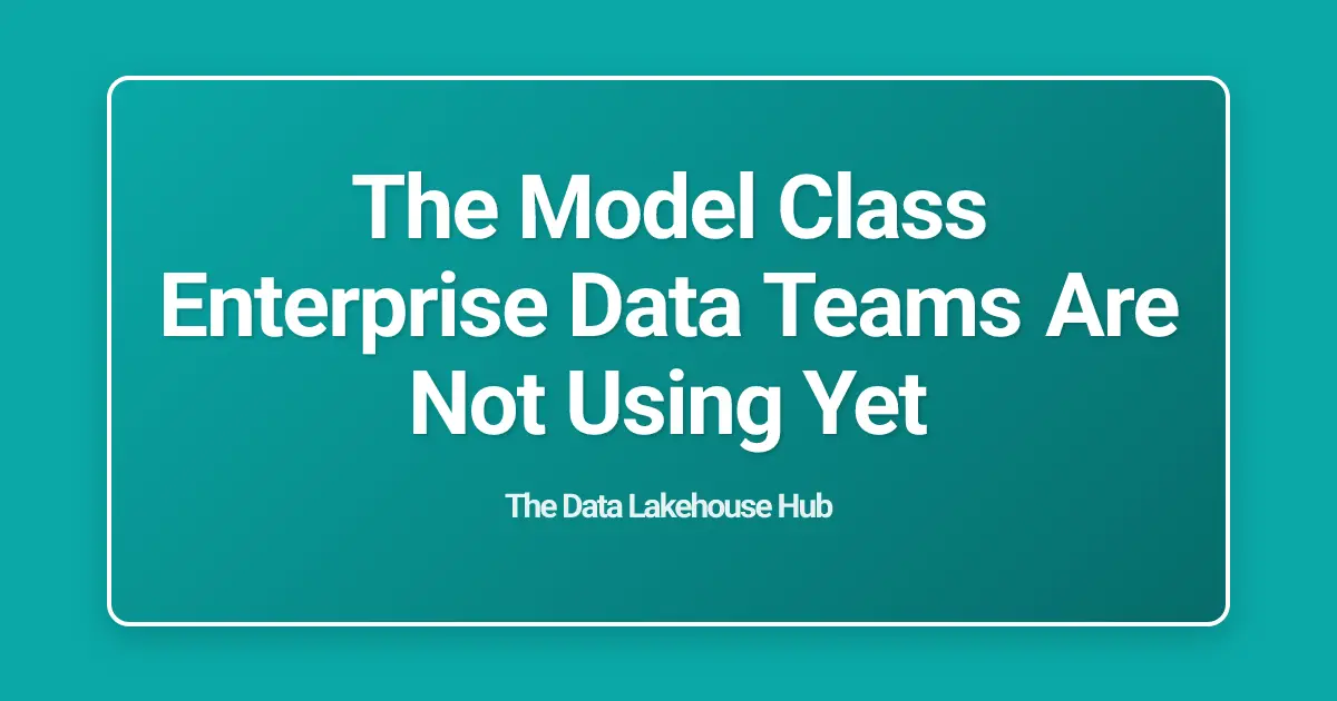 The Model Class Enterprise Data Teams Are Not Using Yet