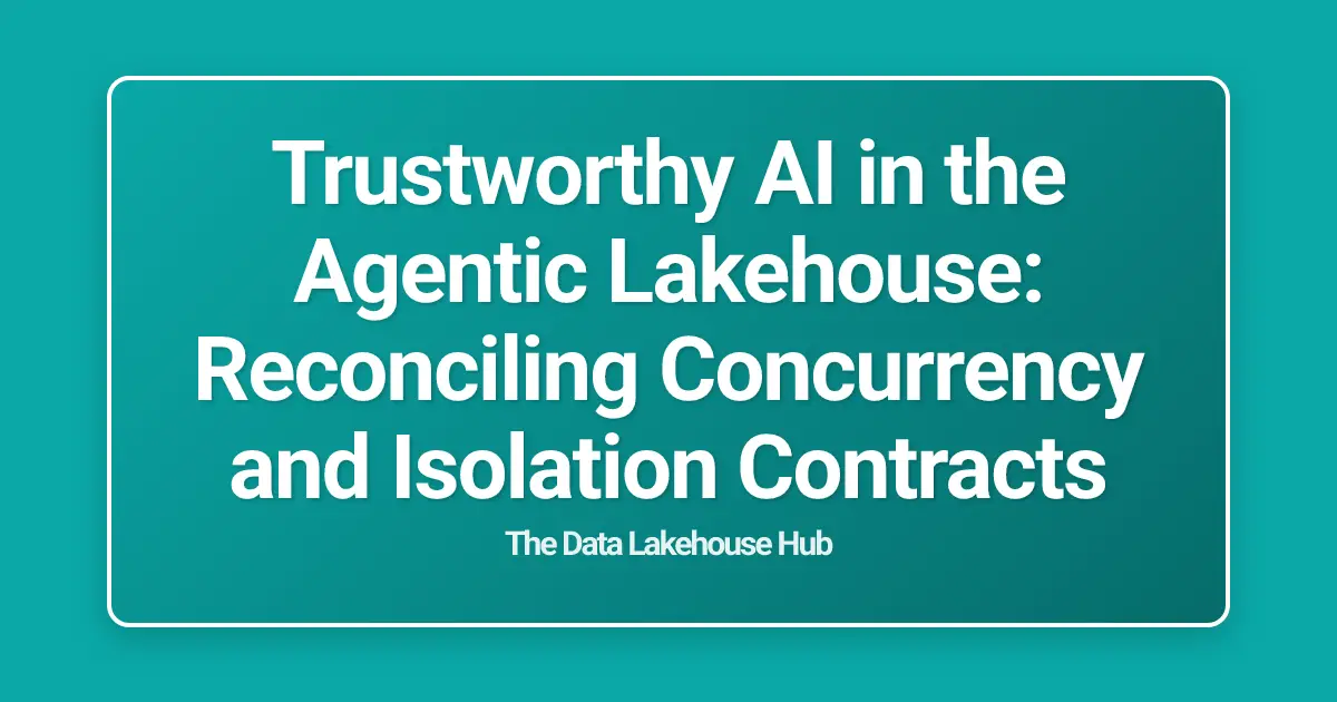 Trustworthy AI in the Agentic Lakehouse: Reconciling Concurrency and Isolation Contracts
