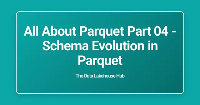 All About  Parquet Part 04 - Schema Evolution in Parquet