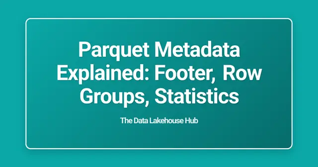 Parquet Metadata Explained: Footer, Row Groups, Statistics