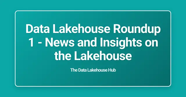 Data Lakehouse Roundup 1 - News and Insights on the Lakehouse