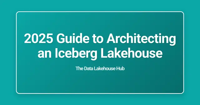 2025 Guide to Architecting an Iceberg Lakehouse