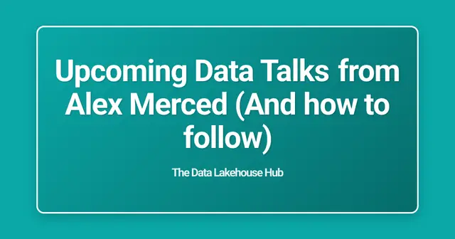 Upcoming Data Talks from Alex Merced (And how to follow)