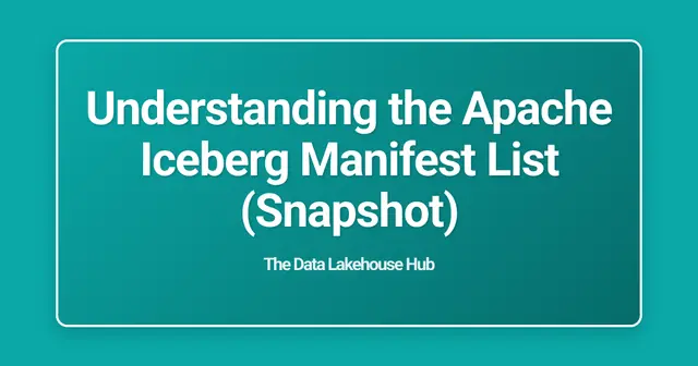 Understanding the Apache Iceberg Manifest List (Snapshot)