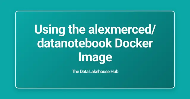 Using the alexmerced/datanotebook Docker Image