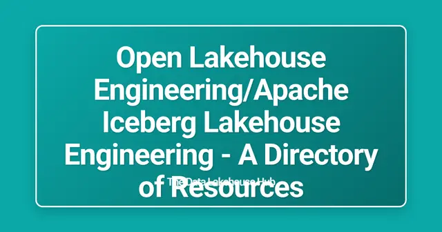 Open Lakehouse Engineering/Apache Iceberg Lakehouse Engineering - A Directory of Resources