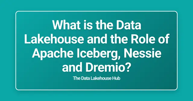 What is the Data Lakehouse and the Role of Apache Iceberg, Nessie and Dremio?