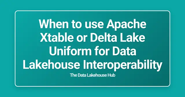 When to use Apache Xtable or Delta Lake Uniform for Data Lakehouse Interoperability