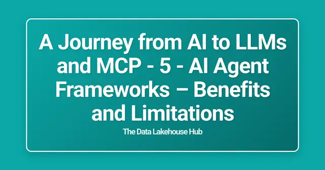 A Journey from AI to LLMs and MCP - 5 - AI Agent Frameworks  – Benefits and Limitations