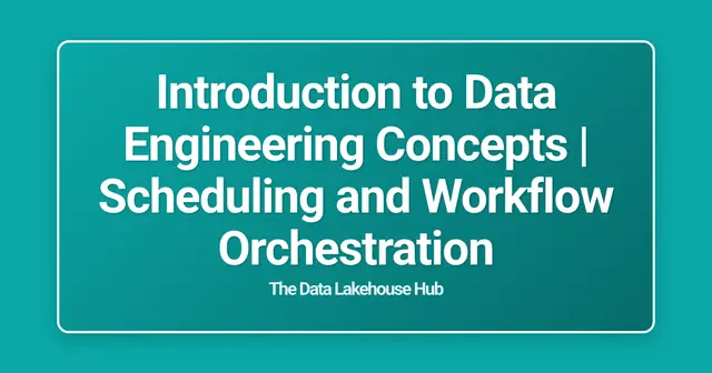Introduction to Data Engineering Concepts | Scheduling and Workflow Orchestration
