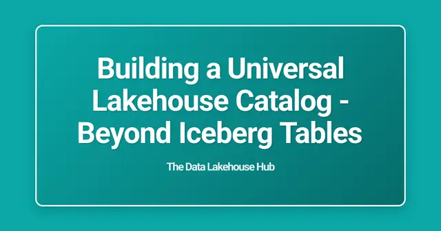 Building a Universal Lakehouse Catalog - Beyond Iceberg Tables