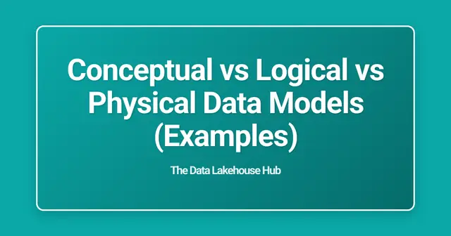 Conceptual vs Logical vs Physical Data Models (Examples)