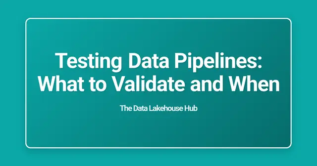 Testing Data Pipelines: What to Validate and When