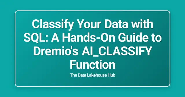 Classify Your Data with SQL: A Hands-On Guide to Dremio's AI_CLASSIFY Function