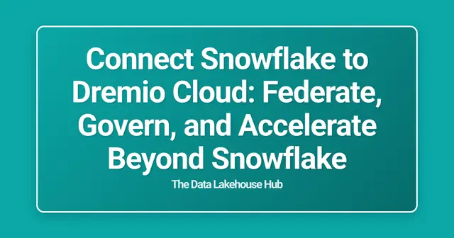 Connect Snowflake to Dremio Cloud: Federate, Govern, and Accelerate Beyond Snowflake
