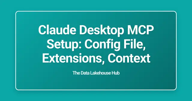 Claude Desktop MCP Setup: Config File, Extensions, Context