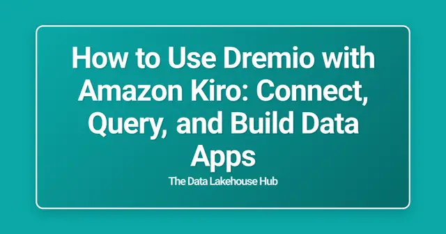 How to Use Dremio with Amazon Kiro: Connect, Query, and Build Data Apps