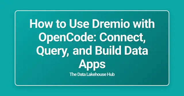 How to Use Dremio with OpenCode: Connect, Query, and Build Data Apps